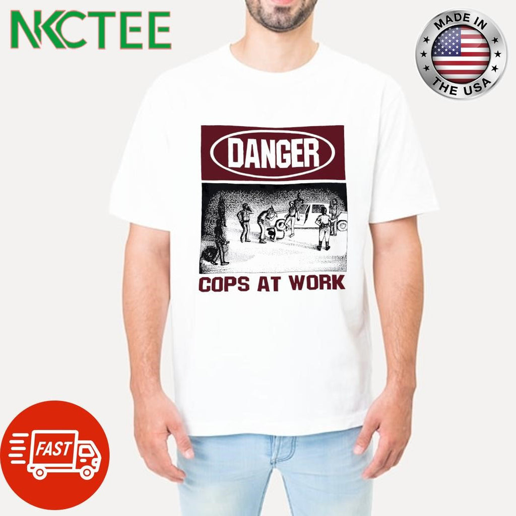 Nice Danger cops at work shirt Unisex T-shirt, Sweatshirt, Hoodie, Long Sleeve Tee - T-Shirt, Sweatshirt, Hoodie