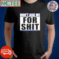 Nice Don’t ask me for shit shirt Unisex T-shirt, Sweatshirt, Hoodie, Long Sleeve Tee - T-Shirt, Sweatshirt, Hoodie