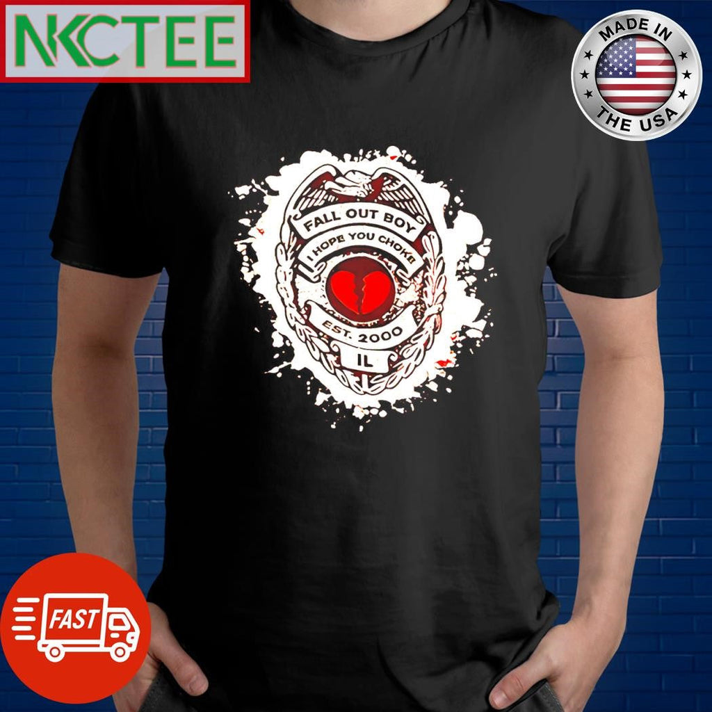 Nice Fall out boy I hope you choke est 2000 IL shirt Unisex T-shirt, Sweatshirt, Hoodie, Long Sleeve Tee - T-Shirt, Sweatshirt, Hoodie