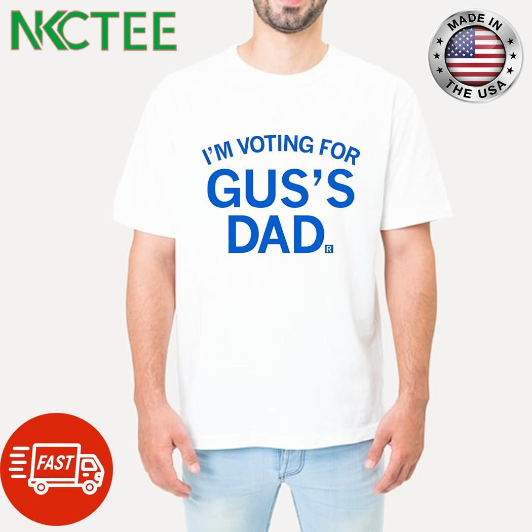 Nice Im Voting For Guss Dad shirt Unisex T-shirt, Sweatshirt, Hoodie, Long Sleeve Tee - T-Shirt, Sweatshirt, Hoodie