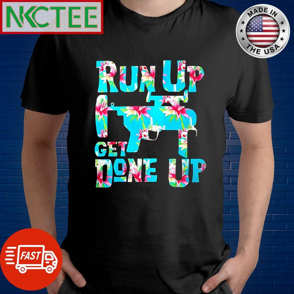 Nice M320 Flower Run Up Get Done Up gun shirt Unisex T-shirt, Sweatshirt, Hoodie, Long Sleeve Tee - T-Shirt, Sweatshirt, Hoodie
