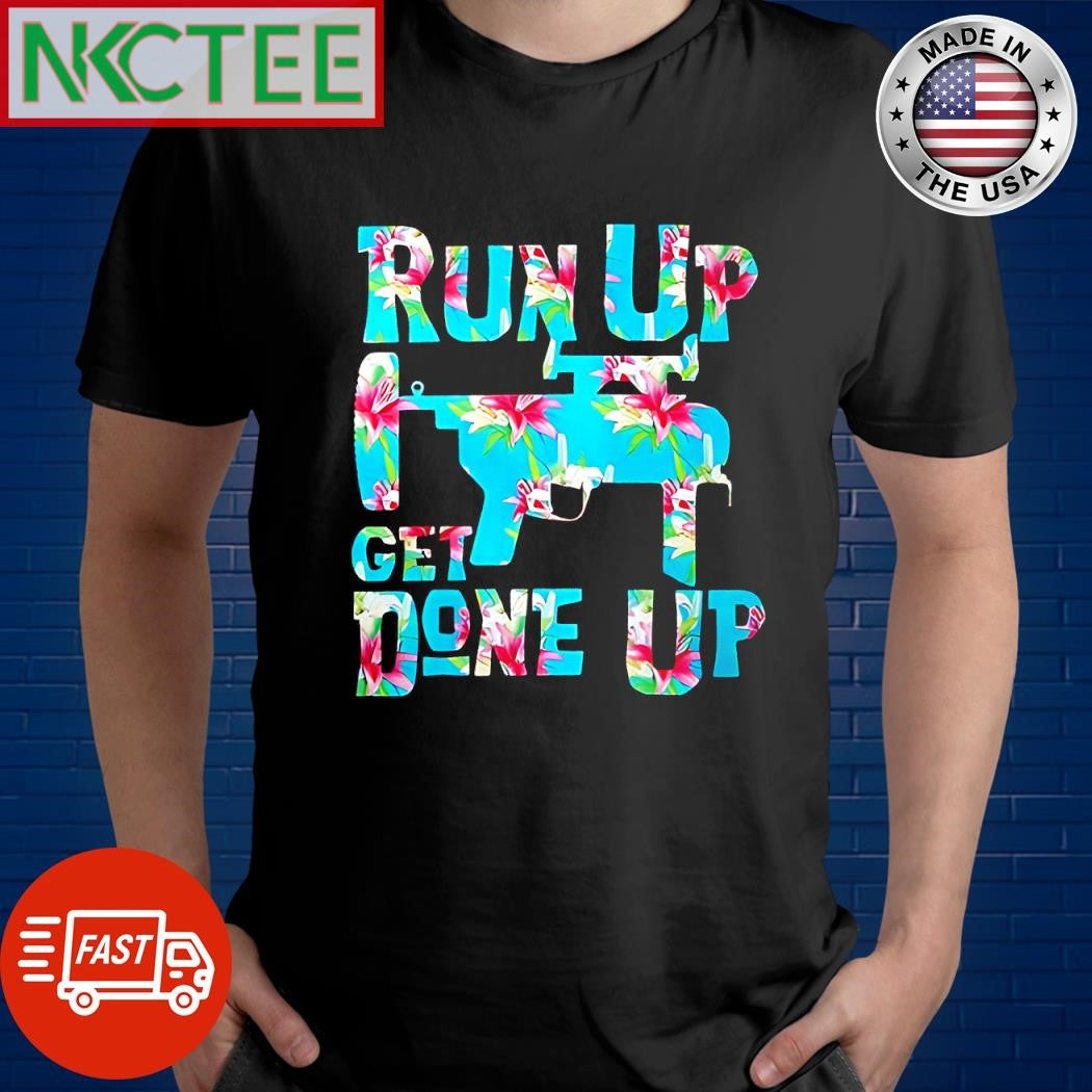 Nice M320 Flower Run Up Get Done Up gun shirt Unisex T-shirt, Sweatshirt, Hoodie, Long Sleeve Tee - T-Shirt, Sweatshirt, Hoodie
