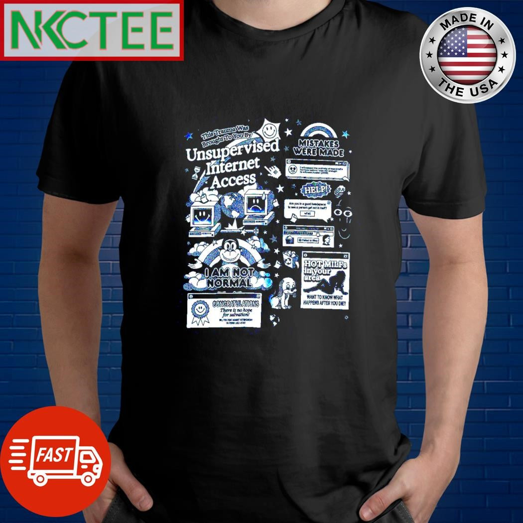 Nice This Trauma was brought to you by unsupervised internet access mistakes were made shirt - T-Shirt, Sweatshirt, Hoodie