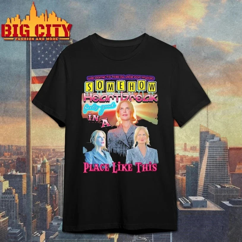 Nicole Kidman Somehow Heartbreak Feels Good In A Place Like This shirt Unisex T-shirt, Sweatshirt, Hoodie, Long Sleeve Tee - T-Shirt, Sweatshirt, Hoodie