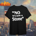 No Its Just A Stone Shirt Unisex T-shirt, Sweatshirt, Hoodie, Long Sleeve Tee - T-Shirt, Sweatshirt, Hoodie