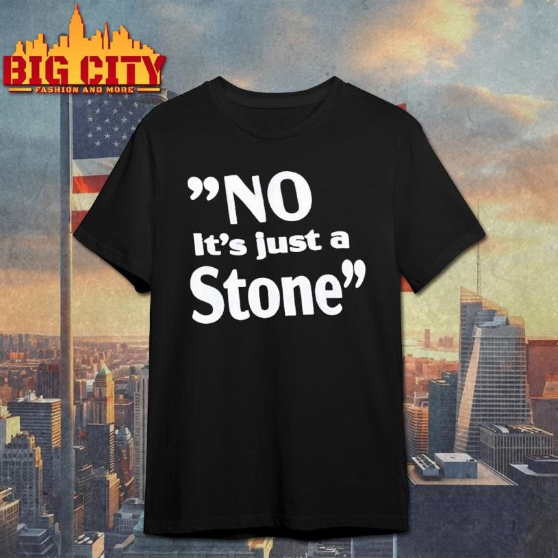 No Its Just A Stone Shirt Unisex T-shirt, Sweatshirt, Hoodie, Long Sleeve Tee - T-Shirt, Sweatshirt, Hoodie
