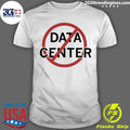 No More Data Centers Shirt Unisex T-shirt, Sweatshirt, Hoodie, Long Sleeve Tee - T-Shirt, Sweatshirt, Hoodie