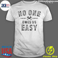 No One Owes Us Easy Shirt Unisex T-shirt, Sweatshirt, Hoodie, Long Sleeve Tee - T-Shirt, Sweatshirt, Hoodie