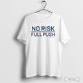 No Risk Full Push T Shirt Unisex T-shirt, Sweatshirt, Hoodie, Long Sleeve Tee - T-Shirt, Sweatshirt, Hoodie