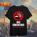 No Sign No Smoking Withour Me Shirt Unisex T-shirt, Sweatshirt, Hoodie, Long Sleeve Tee - T-Shirt, Sweatshirt, Hoodie