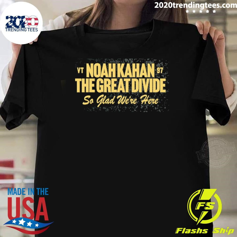 Noah Kahan The Great Divide Tour So Glad Were Here VT 97 Shirt Unisex T-shirt, Sweatshirt, Hoodie, Long Sleeve Tee - T-Shirt, Sweatshirt, Hoodie