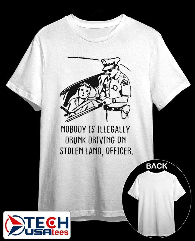Nobody is illegaly drunk driving on stolen land officer shirt Unisex T-shirt, Sweatshirt, Hoodie, Long Sleeve Tee - T-Shirt, Sweatshirt, Hoodie