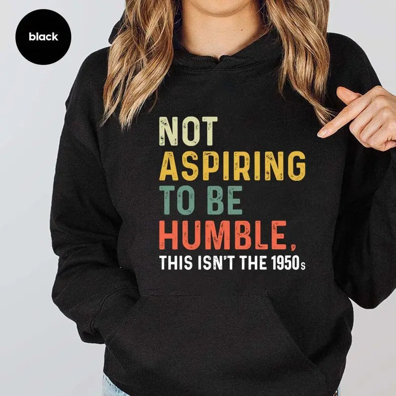 Not Aspiring Be Humble This Isn'T 1950s Funny Casual Street Fleece Hooded Perfect T-Shirts, Hoodie, Sweatshirt - T-Shirt, Sweatshirt, Hoodie