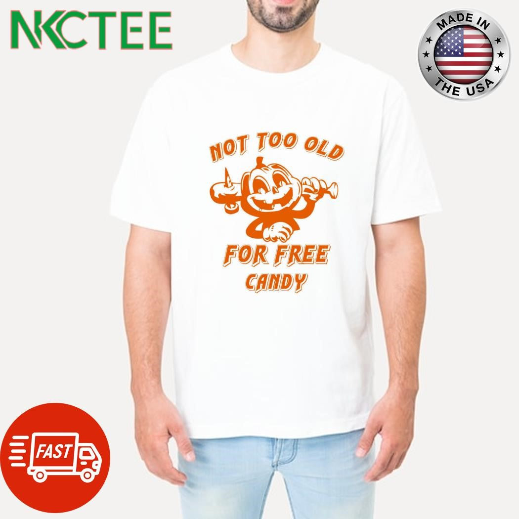 Not too old for free candy pumpkin monster Halloween shirt Unisex T-shirt, Sweatshirt, Hoodie, Long Sleeve Tee - T-Shirt, Sweatshirt, Hoodie