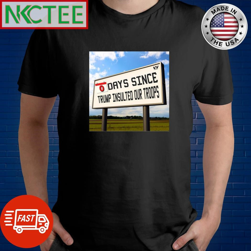 O days since Trump insulted our troops shirt Unisex T-shirt, Sweatshirt, Hoodie, Long Sleeve Tee - T-Shirt, Sweatshirt, Hoodie