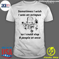 Octopus Sometimes I Wish I Was An Octopus So I Could Slap 8 People At Once Shirt Unisex T-shirt, Sweatshirt, Hoodie, Long Sleeve Tee - T-Shirt, Sweatshirt, Hoodie