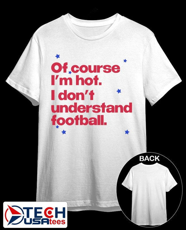 Of course Im hot I dont understand football shirt Unisex T-shirt, Sweatshirt, Hoodie, Long Sleeve Tee - T-Shirt, Sweatshirt, Hoodie