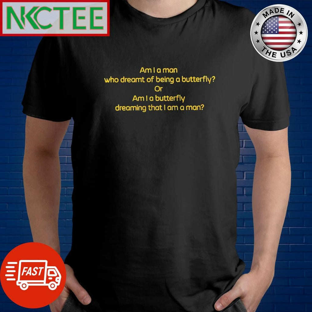 Official Am I a man who dreamt of being a butterfly or am I a butterfly dreaming that I am a man shirt - T-Shirt, Sweatshirt, Hoodie