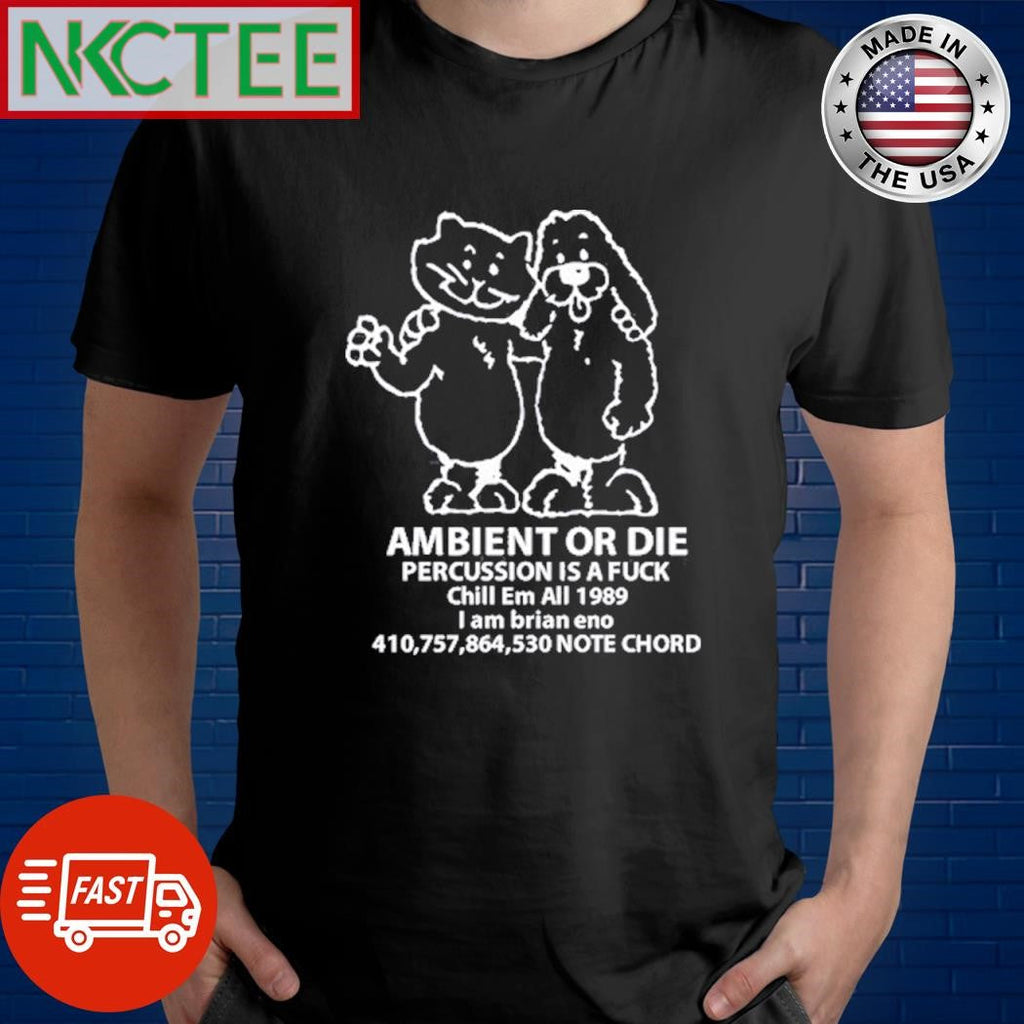 Official Ambient Or Die Percussion Is A Fuck Chill Em All 1989 Note Chord Shirt Unisex T-shirt, Sweatshirt, Hoodie, Long Sleeve Tee - T-Shirt, Sweatshirt, Hoodie