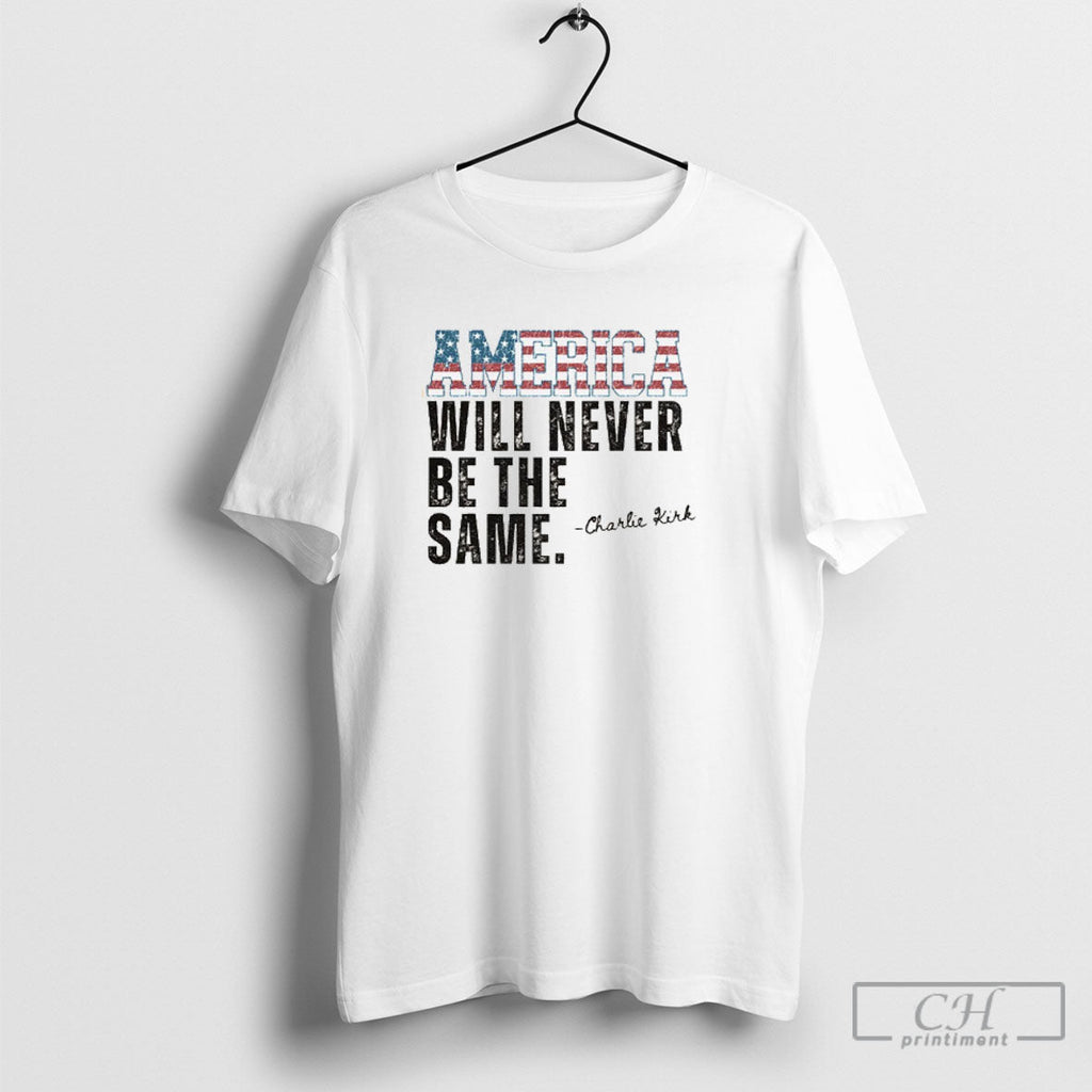 Official America Will Never Be The Same Charlie Kirk Quote Shirt Unisex T-shirt, Sweatshirt, Hoodie, Long Sleeve Tee - T-Shirt, Sweatshirt, Hoodie