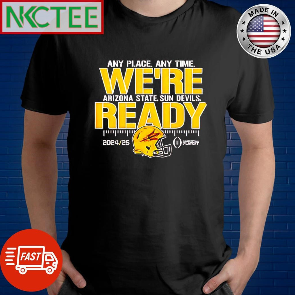 Official Any place any time were ready Arizona State Sun Devils College Football Playoffs 2024 25 helmet shirt - T-Shirt, Sweatshirt, Hoodie