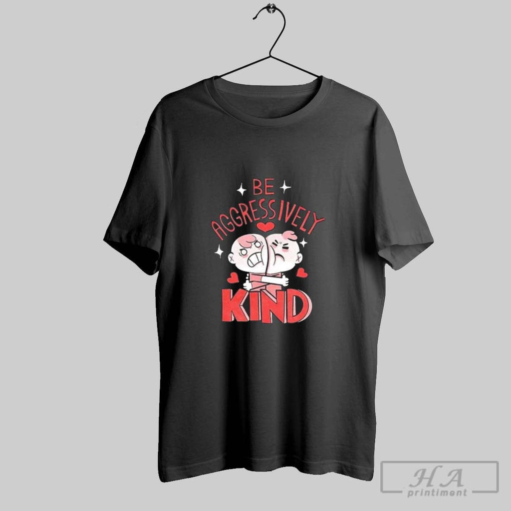 Official Be Aggressively Kind Unisex T-shirt, Sweatshirt, Hoodie, Long Sleeve Tee - T-Shirt, Sweatshirt, Hoodie