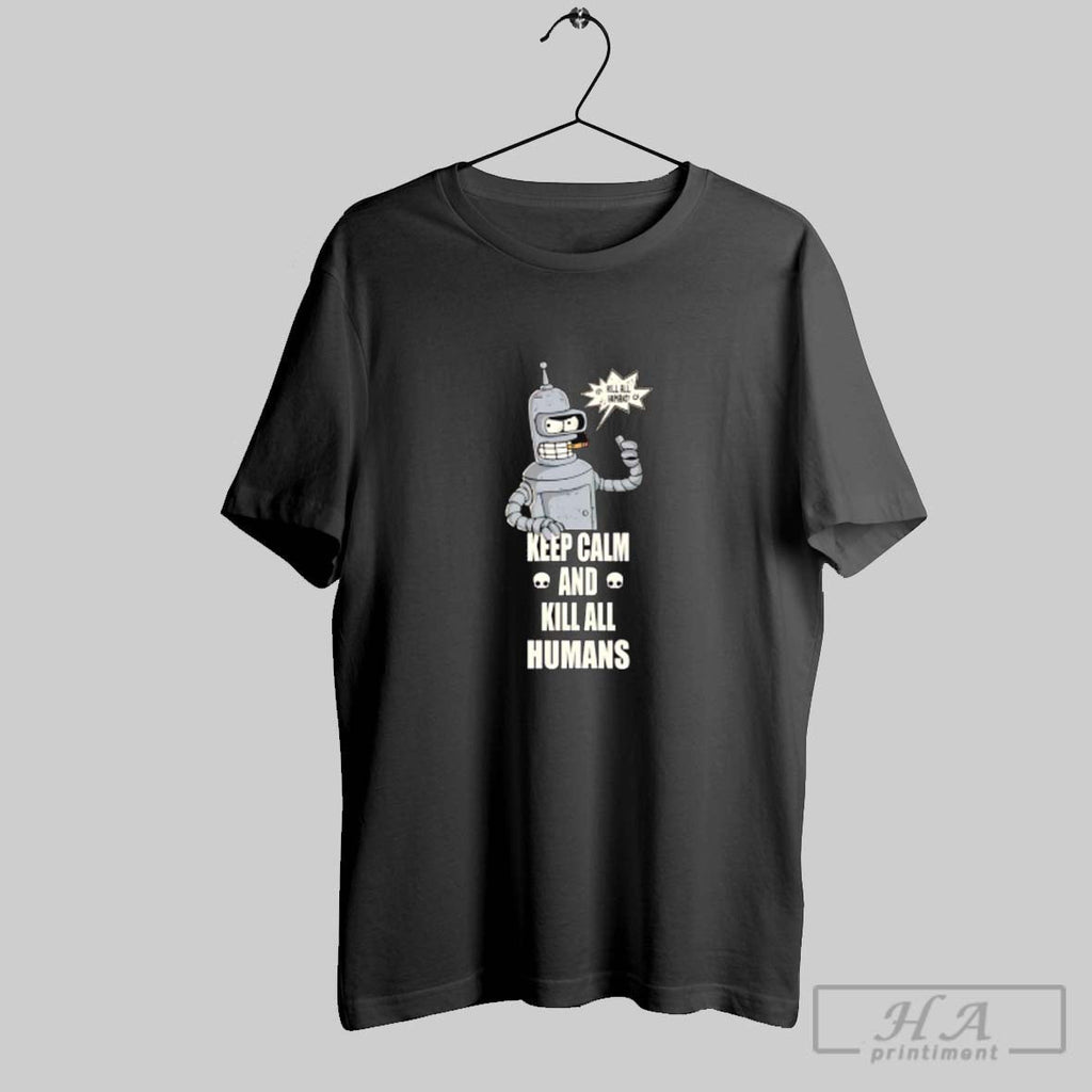 Official Bender Keep Calm And Kill All Humans Unisex T-shirt, Sweatshirt, Hoodie, Long Sleeve Tee - T-Shirt, Sweatshirt, Hoodie