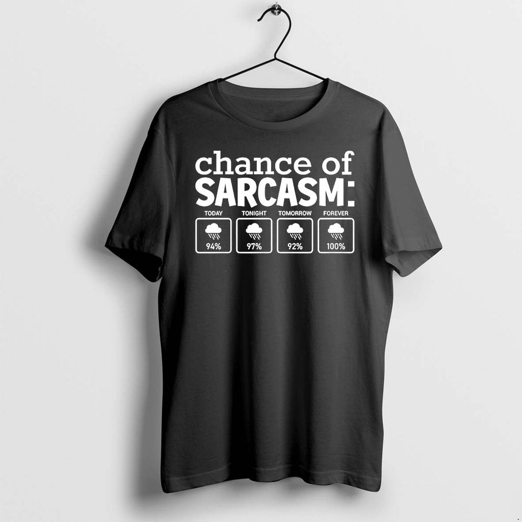 Official Chance Of Sarcasm Today Tonight Tomorrow Forever Weather Forecast T Shirts Unisex T-shirt, Sweatshirt, Hoodie, Long Sleeve Tee - T-Shirt, Sweatshirt, Hoodie