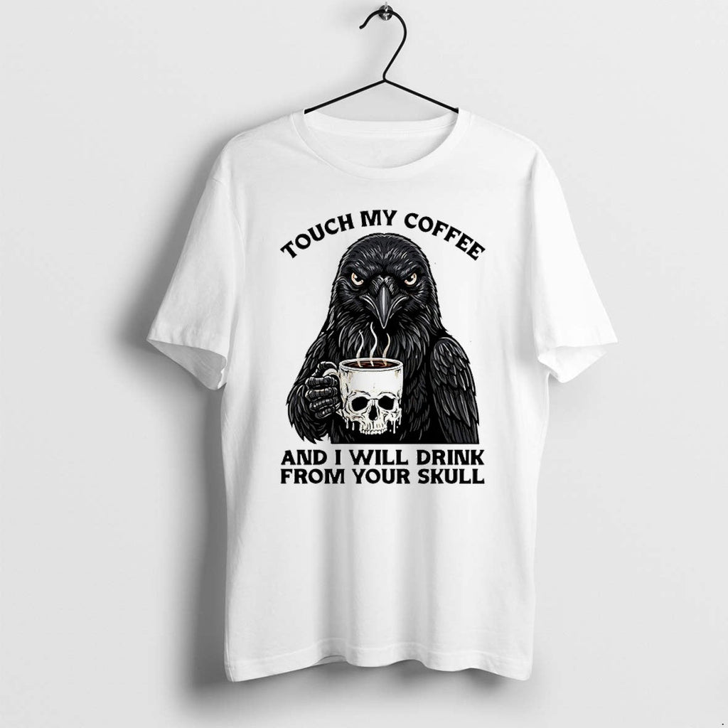 Official Crow Touch My Coffee And I Will Drink From Your Skull T Shirts Jpg Unisex T-shirt, Sweatshirt, Hoodie, Long Sleeve Tee - T-Shirt, Sweatshirt, Hoodie