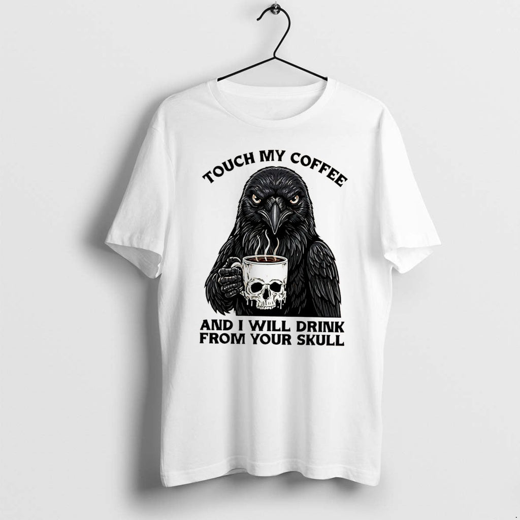 Official Crow Touch My Coffee And I Will Drink From Your Skull Tee T Shirts Unisex T-shirt, Sweatshirt, Hoodie, Long Sleeve Tee - T-Shirt, Sweatshirt, Hoodie