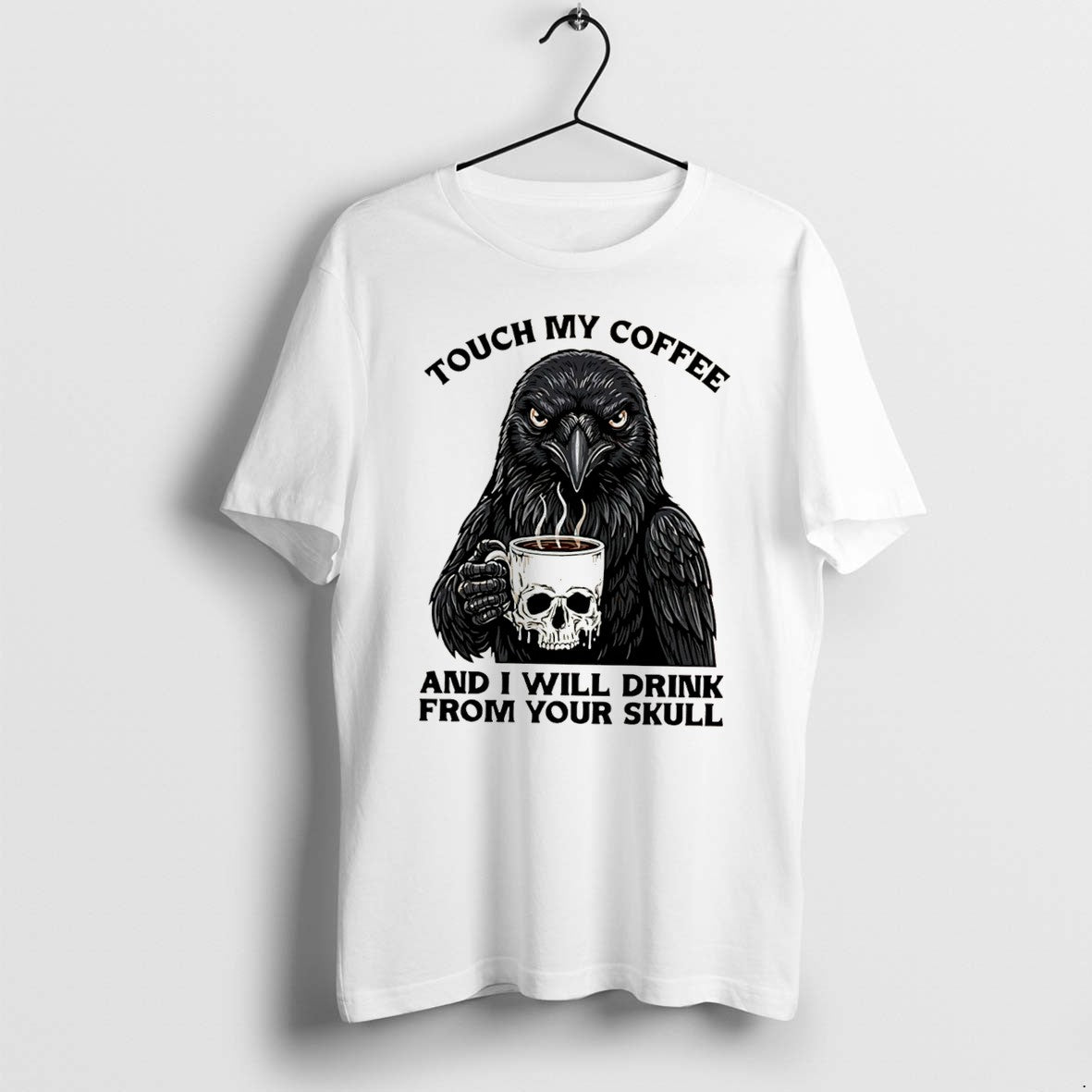 Official Crow Touch My Coffee And I Will Drink From Your Skull Tee T Shirts Unisex T-shirt, Sweatshirt, Hoodie, Long Sleeve Tee - T-Shirt, Sweatshirt, Hoodie