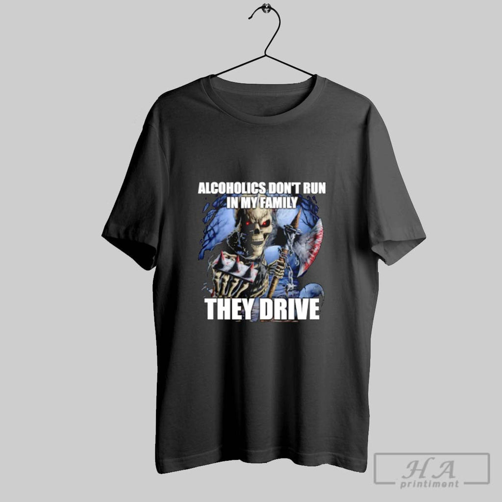 Official Dead Skeleton Alcoholics Dont Run In My Family They Drive Unisex T-shirt, Sweatshirt, Hoodie, Long Sleeve Tee - T-Shirt, Sweatshirt, Hoodie