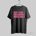 Official Dont Care Boobs Bounce When I Walk T Shirt Unisex T-shirt, Sweatshirt, Hoodie, Long Sleeve Tee - T-Shirt, Sweatshirt, Hoodie
