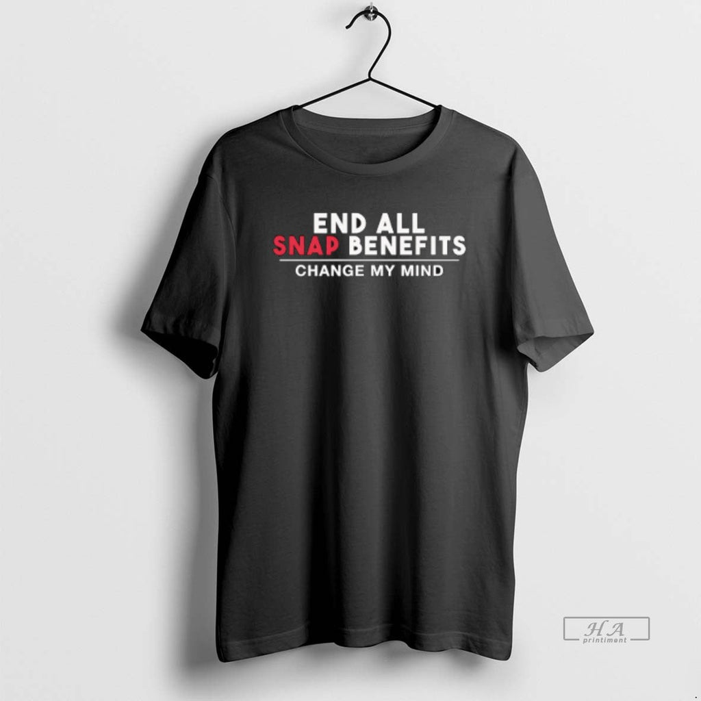 Official End All Snap Benefits Change My Mind T-Shirts, Hoodie, Sweatshirt - T-Shirt, Sweatshirt, Hoodie