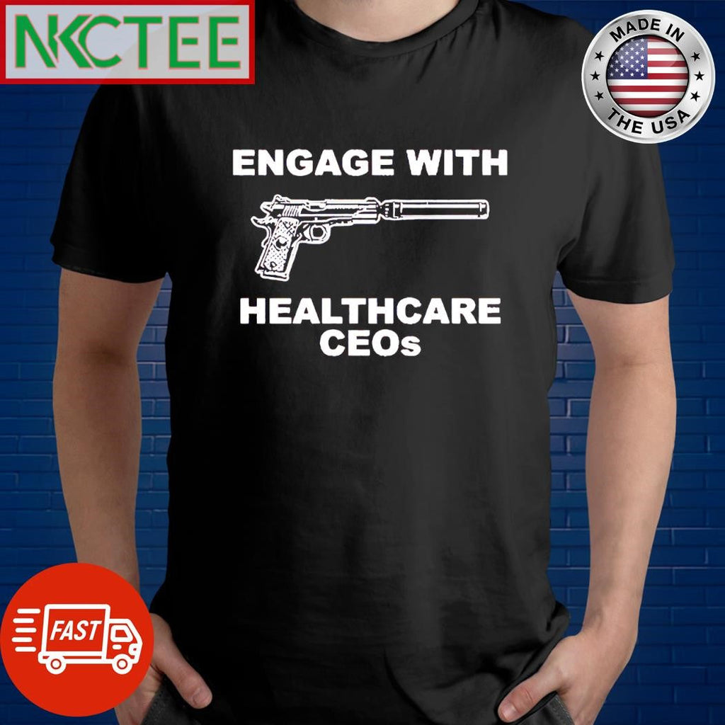 Official Engage with healthcare CEOs gun shirt Unisex T-shirt, Sweatshirt, Hoodie, Long Sleeve Tee - T-Shirt, Sweatshirt, Hoodie