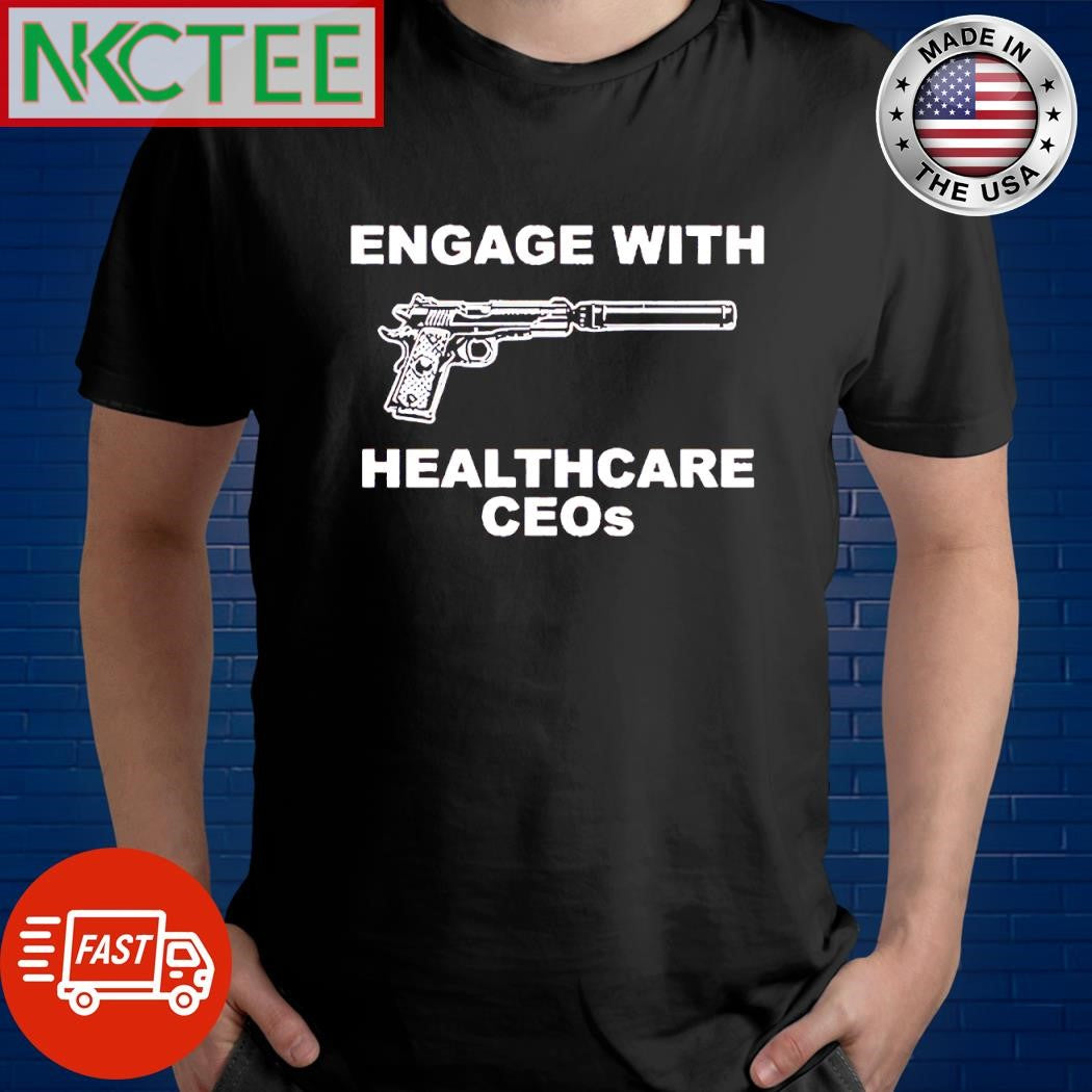Official Engage with healthcare CEOs gun shirt Unisex T-shirt, Sweatshirt, Hoodie, Long Sleeve Tee - T-Shirt, Sweatshirt, Hoodie