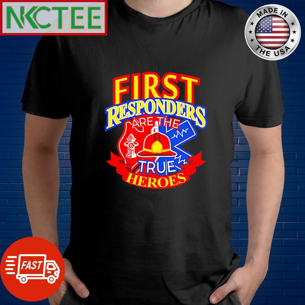 Official First Responders are the true heroes fireman shirt Unisex T-shirt, Sweatshirt, Hoodie, Long Sleeve Tee - T-Shirt, Sweatshirt, Hoodie