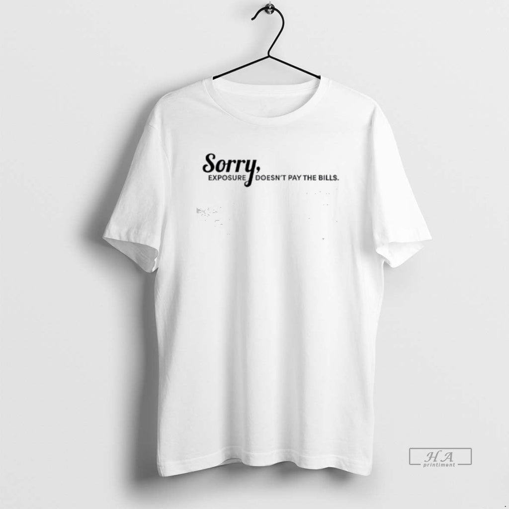 Official Funny Sorry Exposure Doesnt Pay Bills T-Shirts, Hoodie, Sweatshirt - T-Shirt, Sweatshirt, Hoodie