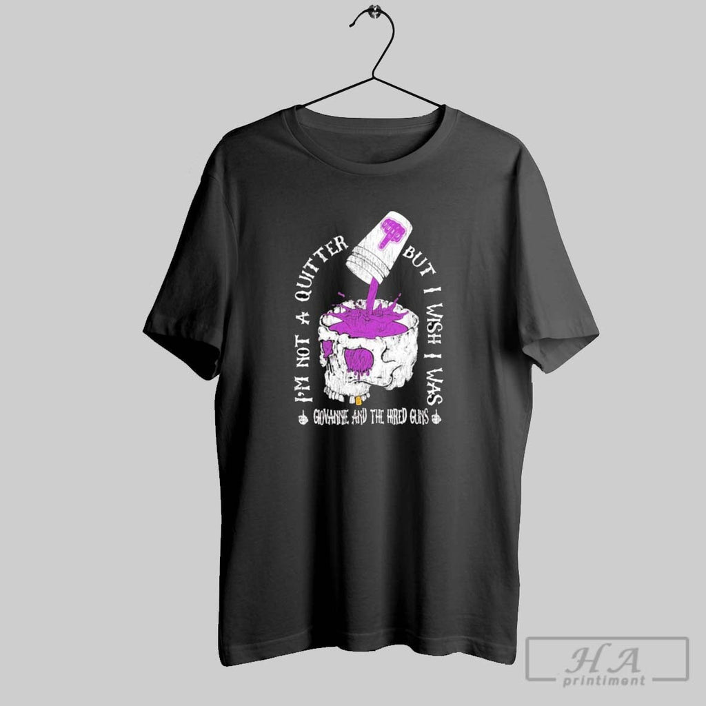 Official Giovannie And The Hired Guns Im Not A Quitter But I Wish I Was Unisex T-shirt, Sweatshirt, Hoodie, Long Sleeve Tee - T-Shirt, Sweatshirt, Hoodie