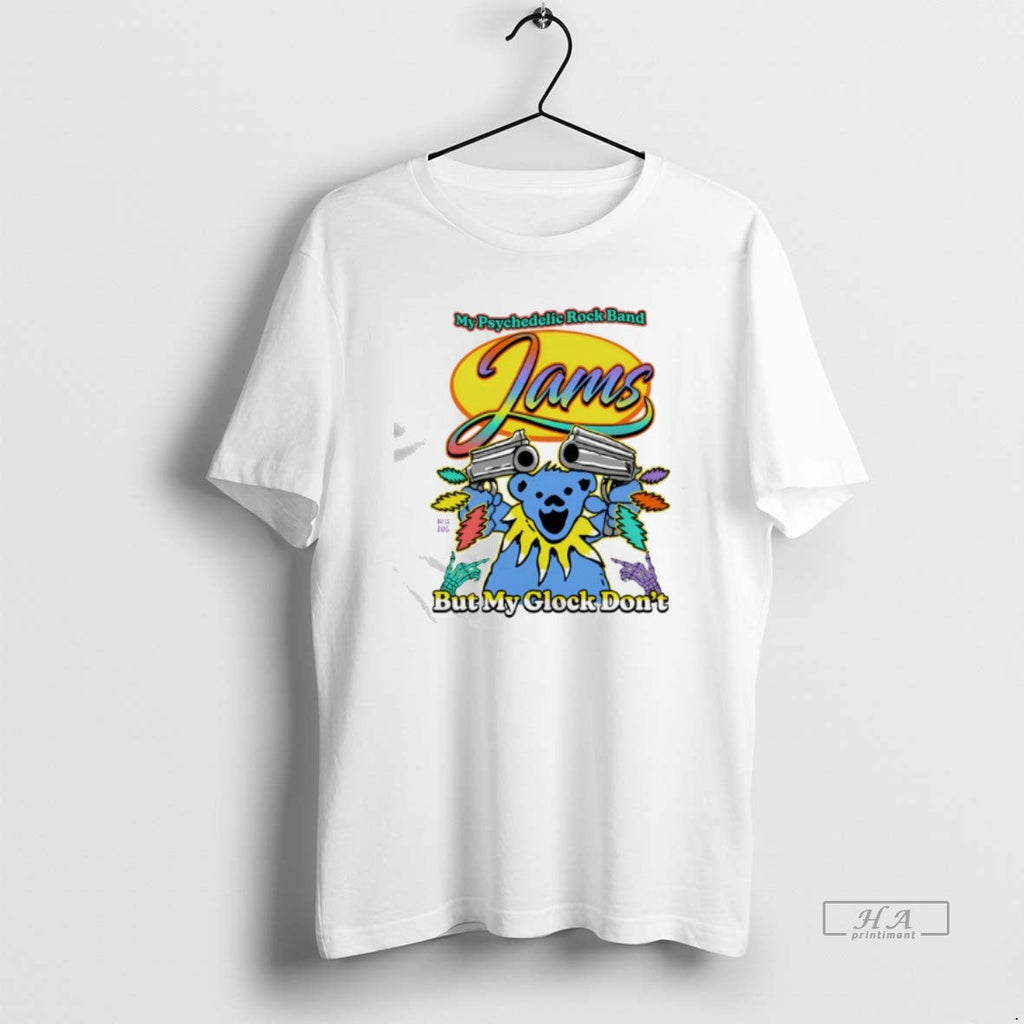 Official Grateful Dead Jam Band My Psychedelic Rock Band But My Glock Dont T-Shirts, Hoodie, Sweatshirt - T-Shirt, Sweatshirt, Hoodie