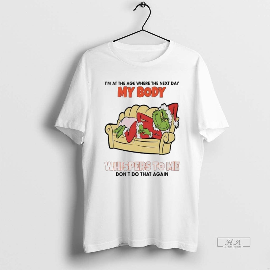 Official Grinch Im Age Where Next Day My Body Whispers Me T-Shirts, Hoodie, Sweatshirt - T-Shirt, Sweatshirt, Hoodie