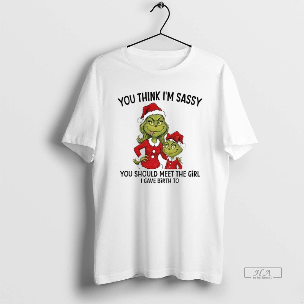 Official Grinch Santa You Think Im Sassy You Should Meet Girl I Gave Birth T-Shirts, Hoodie, Sweatshirt - T-Shirt, Sweatshirt, Hoodie