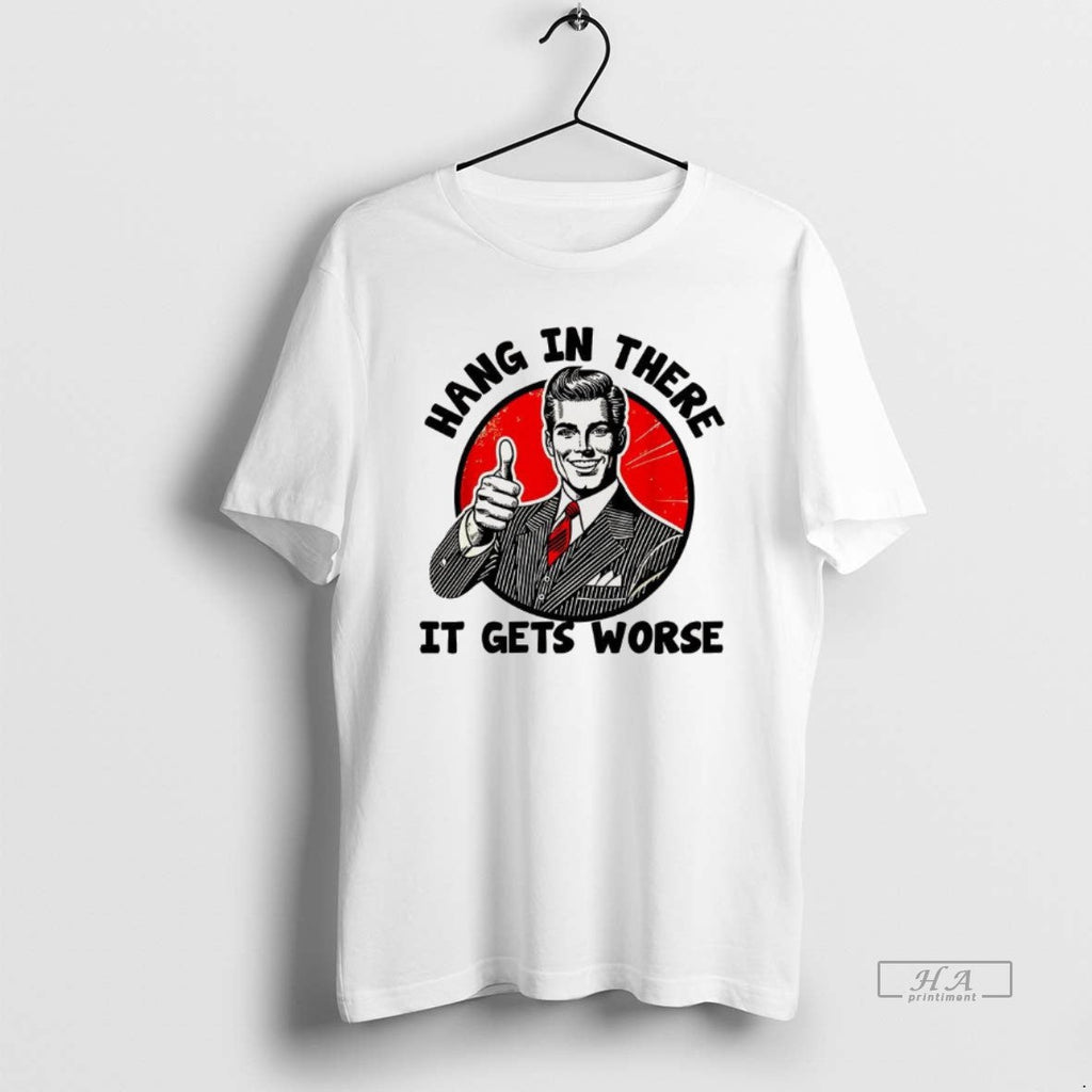 Official Hang There Gets Worse Sarcastic Vintage T-Shirts, Hoodie, Sweatshirt - T-Shirt, Sweatshirt, Hoodie