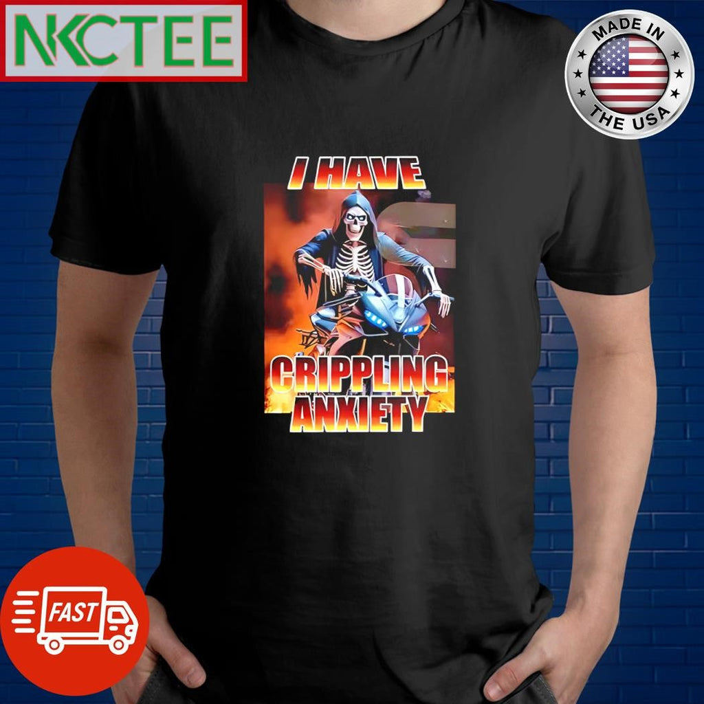 Official I Have Crippling Anxiety Hard Skeleton moto shirt Unisex T-shirt, Sweatshirt, Hoodie, Long Sleeve Tee - T-Shirt, Sweatshirt, Hoodie
