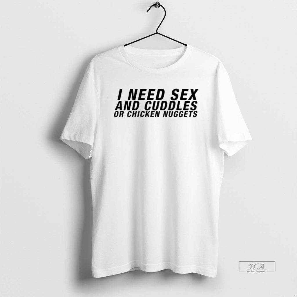 Official I Need Sex Cuddles Chicken Nuggets T-Shirts, Hoodie, Sweatshirt - T-Shirt, Sweatshirt, Hoodie