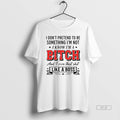 Official I Dont Pretend Be Something Im Not I Know Im Bitch T-Shirts, Hoodie, Sweatshirt - T-Shirt, Sweatshirt, Hoodie