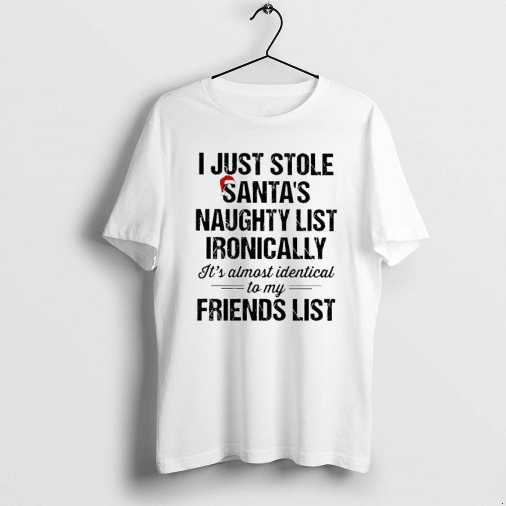 Official I Just Stole Santas Naughty List Ironically Almost Identical My Friend List T-Shirts, Hoodie, Sweatshirt - T-Shirt, Sweatshirt, Hoodie