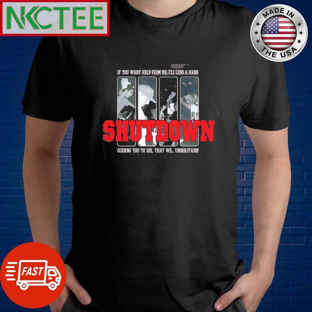 Official If You Want Help From Me Ill A Hand Guiding You To See That We Understand Shut Down shirt - T-Shirt, Sweatshirt, Hoodie
