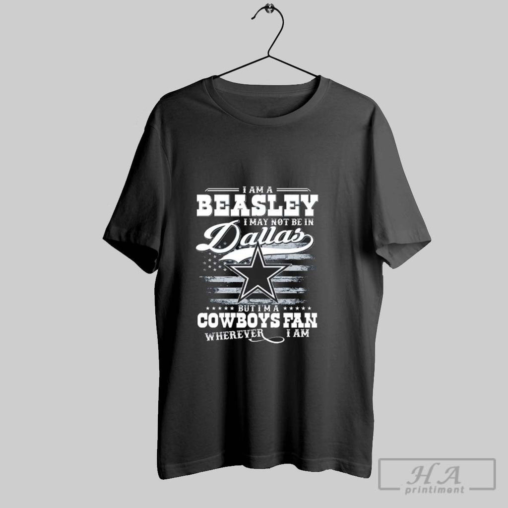 Official Im A Beasley I May Not Be In Dallas But Im A Cowboys Fan Unisex T-shirt, Sweatshirt, Hoodie, Long Sleeve Tee - T-Shirt, Sweatshirt, Hoodie