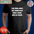 Official I’m Tanka Jahari but I would never oder a whole pizza for myself shirt Unisex T-shirt, Sweatshirt, Hoodie, Long Sleeve Tee - T-Shirt, Sweatshirt, Hoodie